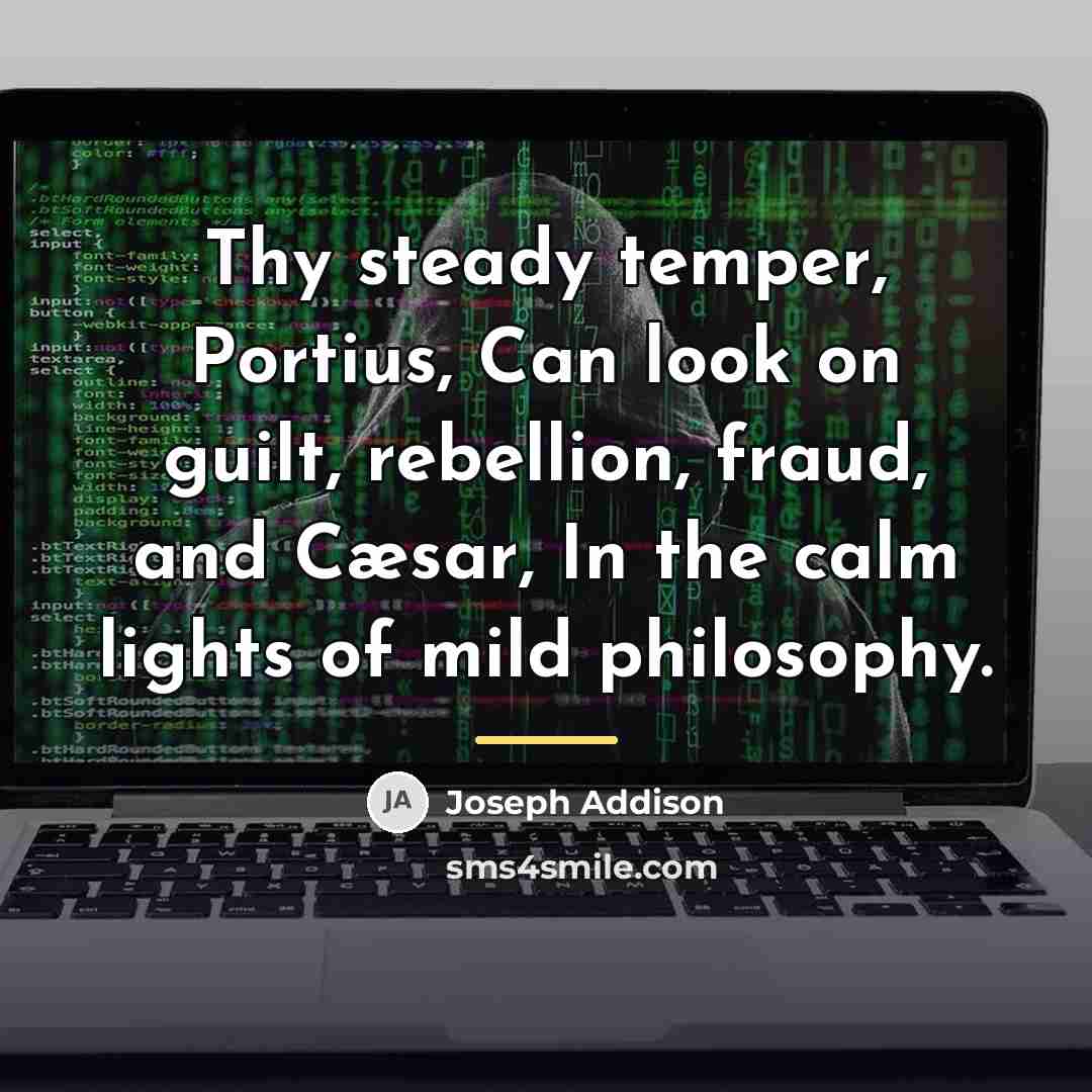 “Thy steady temper, Portius, Can look on guilt, rebellion, fraud,…” quote by Joseph Addison