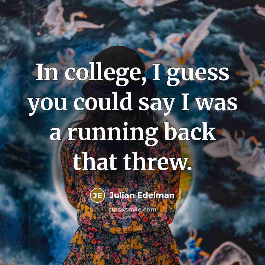 “In college, I guess you could say I was a…” quote by Julian Edelman