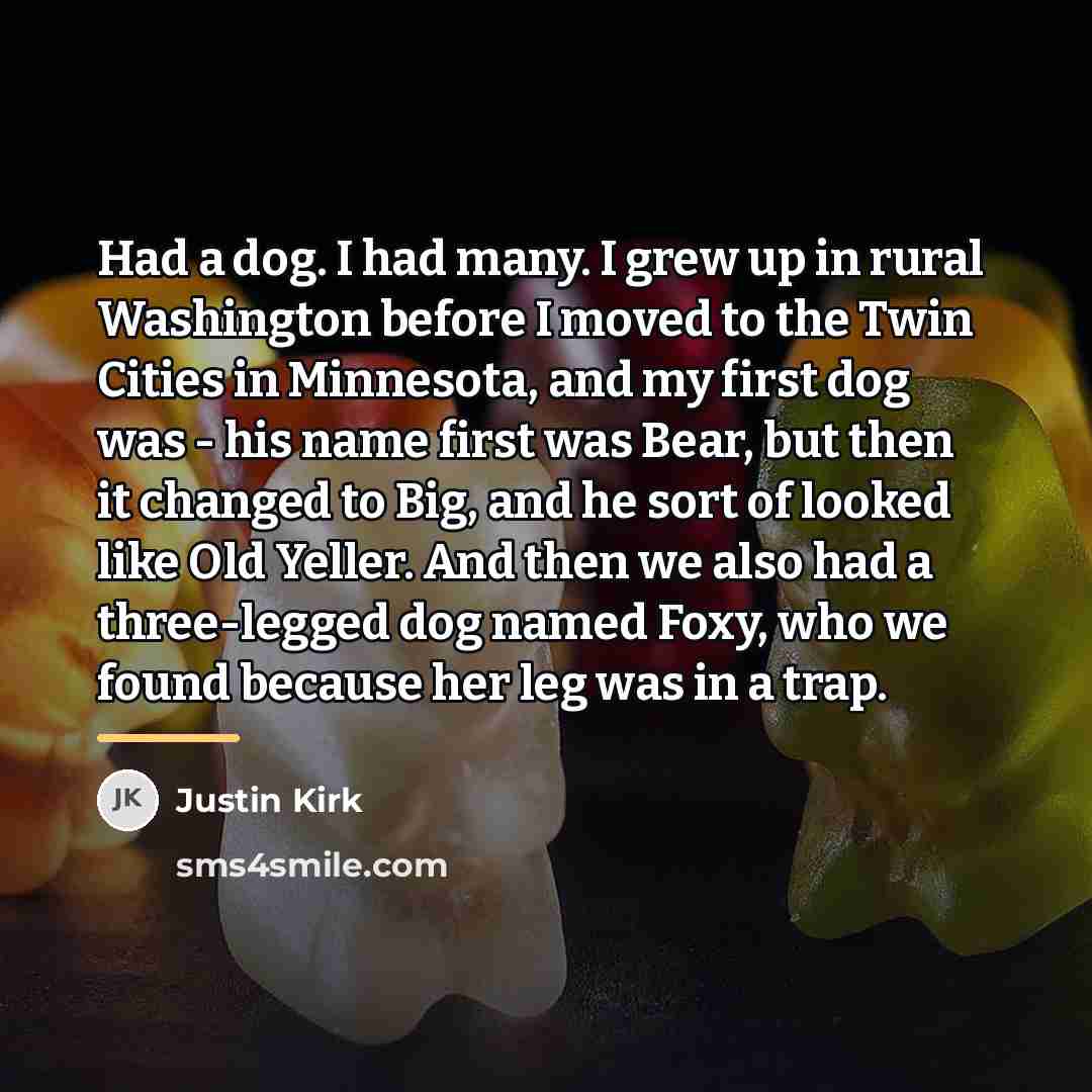 “Had a dog. I had many. I grew up in…” quote by Justin Kirk