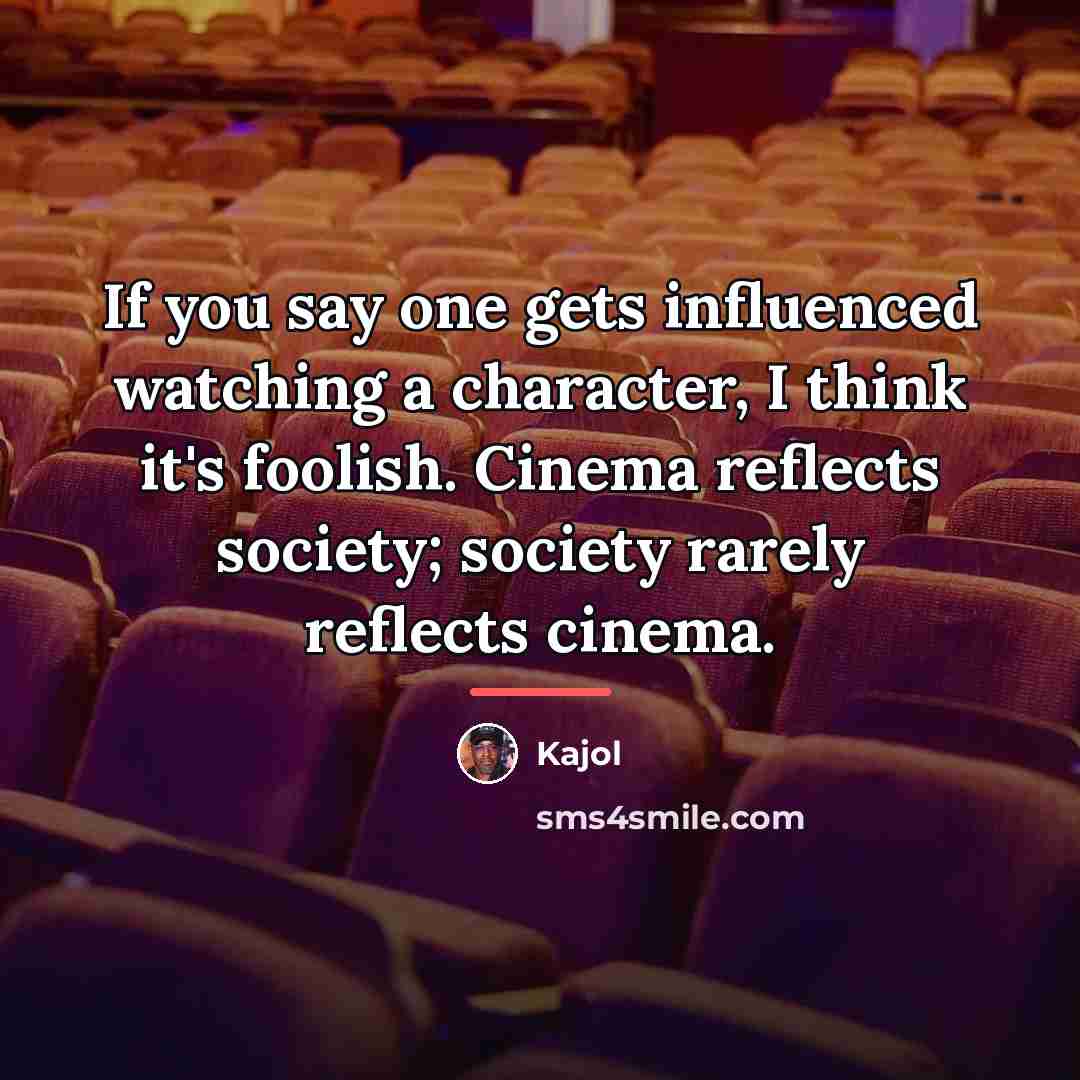 “If you say one gets influenced watching a character, I…” quote by Kajol