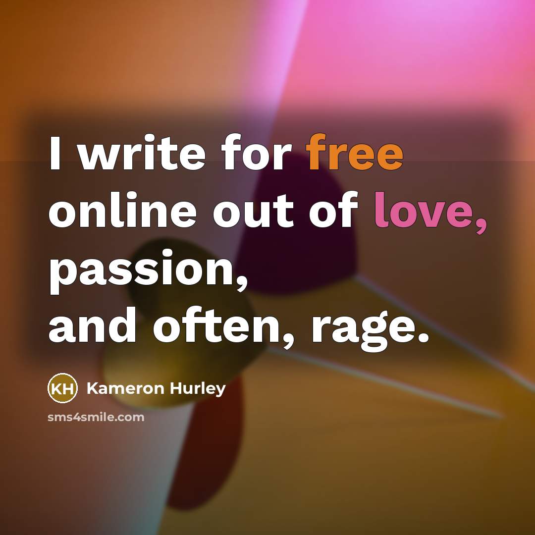 “I write for free online out of love, passion, and…” quote by Kameron Hurley