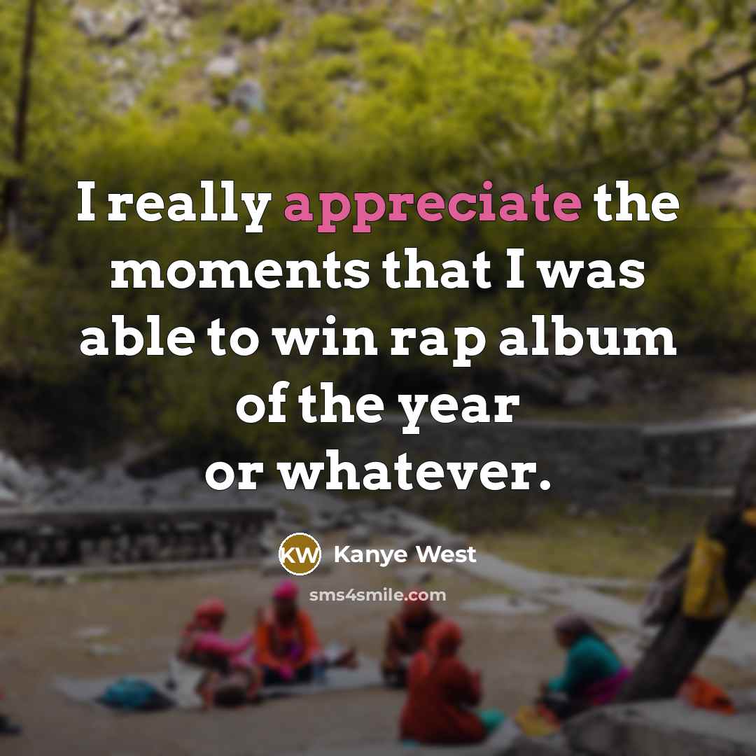 “I really appreciate the moments that I was able to…” quote by Kanye West