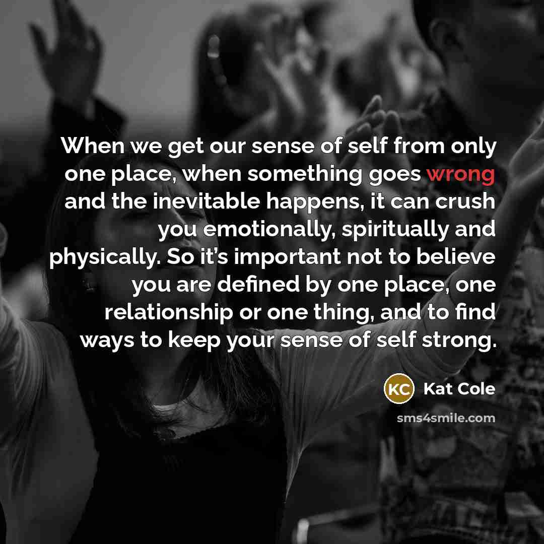 “When we get our sense of self from only one…” quote by Kat Cole