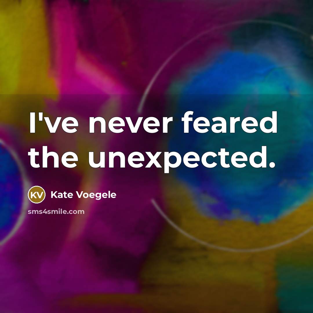 “I've never feared the unexpected.…” quote by Kate Voegele