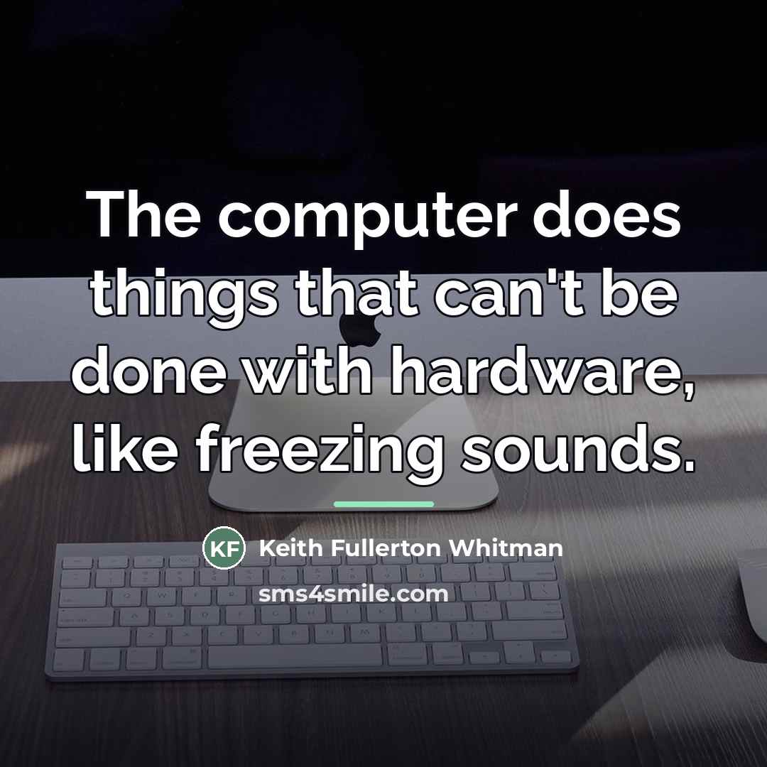 “The computer does things that can't be done with hardware,…” quote by Keith Fullerton Whitman