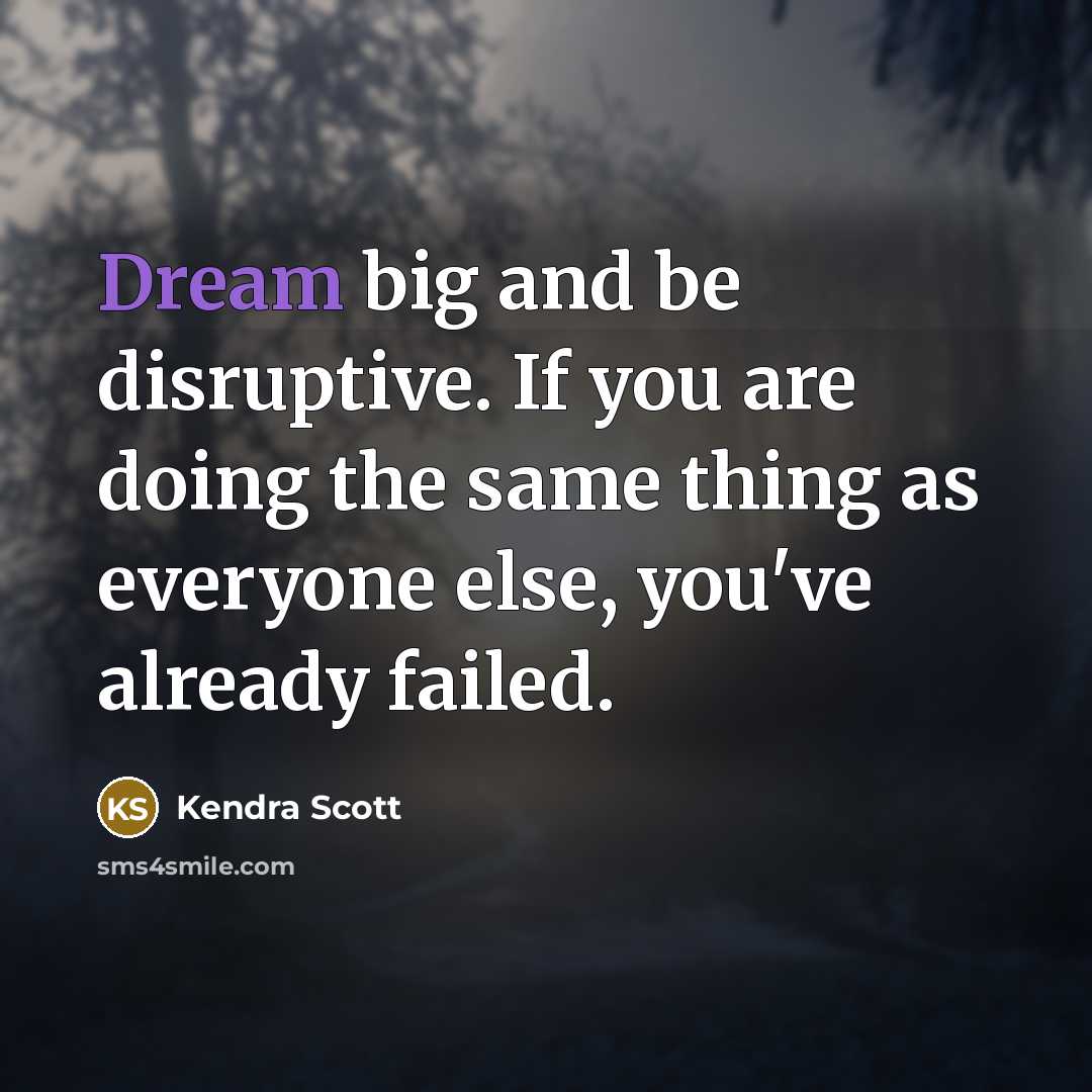“Dream big and be disruptive. If you are doing the…” quote by Kendra Scott