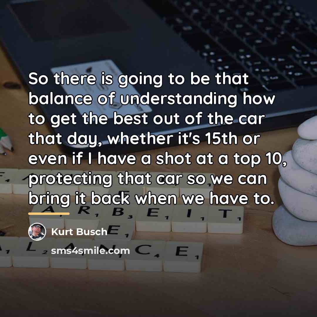 “So there is going to be that balance of understanding…” quote by Kurt Busch