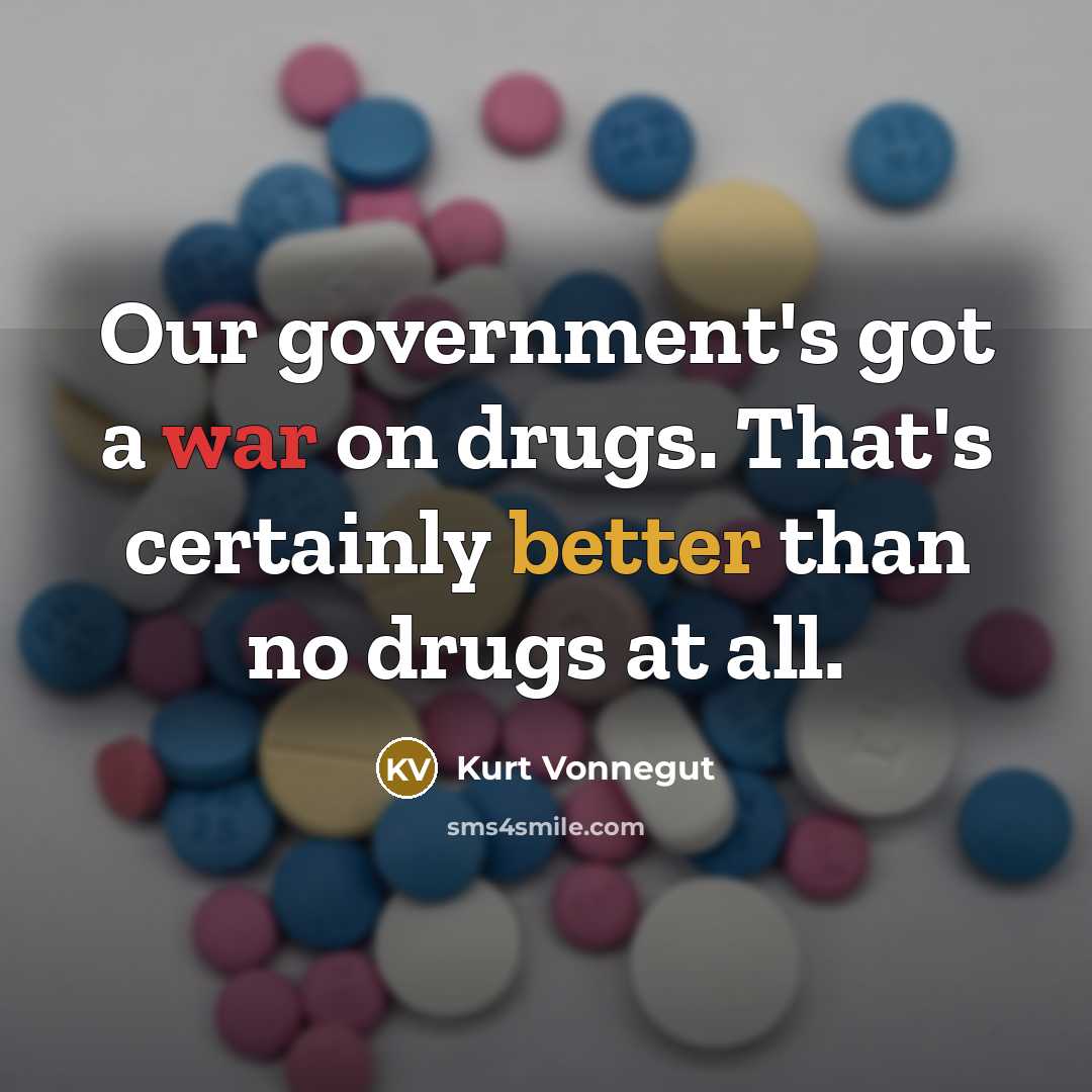“Our government's got a war on drugs. That's certainly better…” quote by Kurt Vonnegut