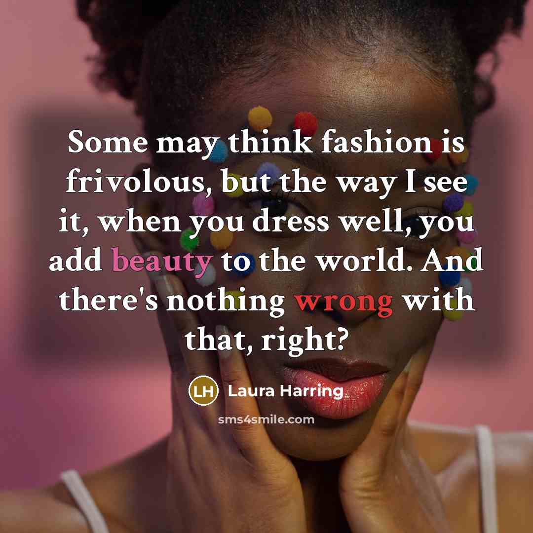 “Some may think fashion is frivolous, but the way I…” quote by Laura Harring