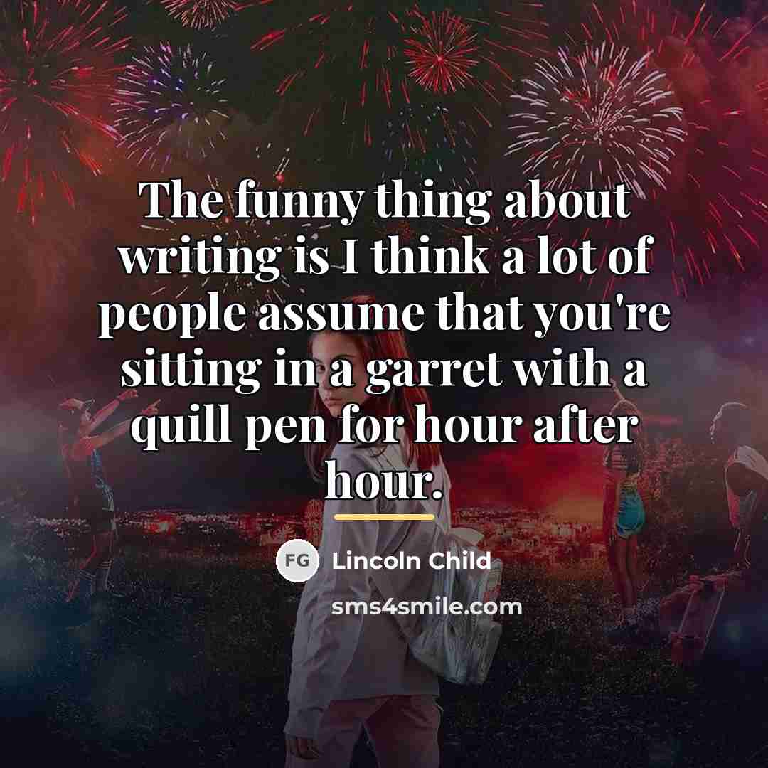 “The funny thing about writing is I think a lot…” quote by Lincoln Child