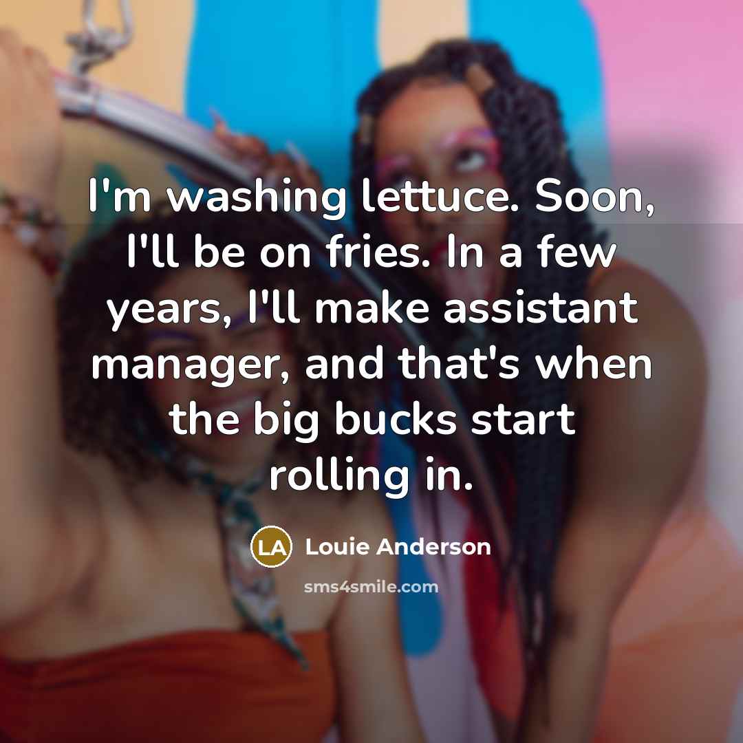 “I'm washing lettuce. Soon, I'll be on fries. In a…” quote by Louie Anderson