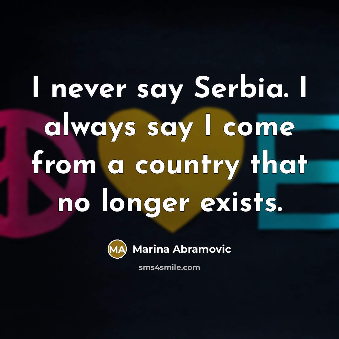 “I never say Serbia. I always say I come from…” quote by Marina Abramovic