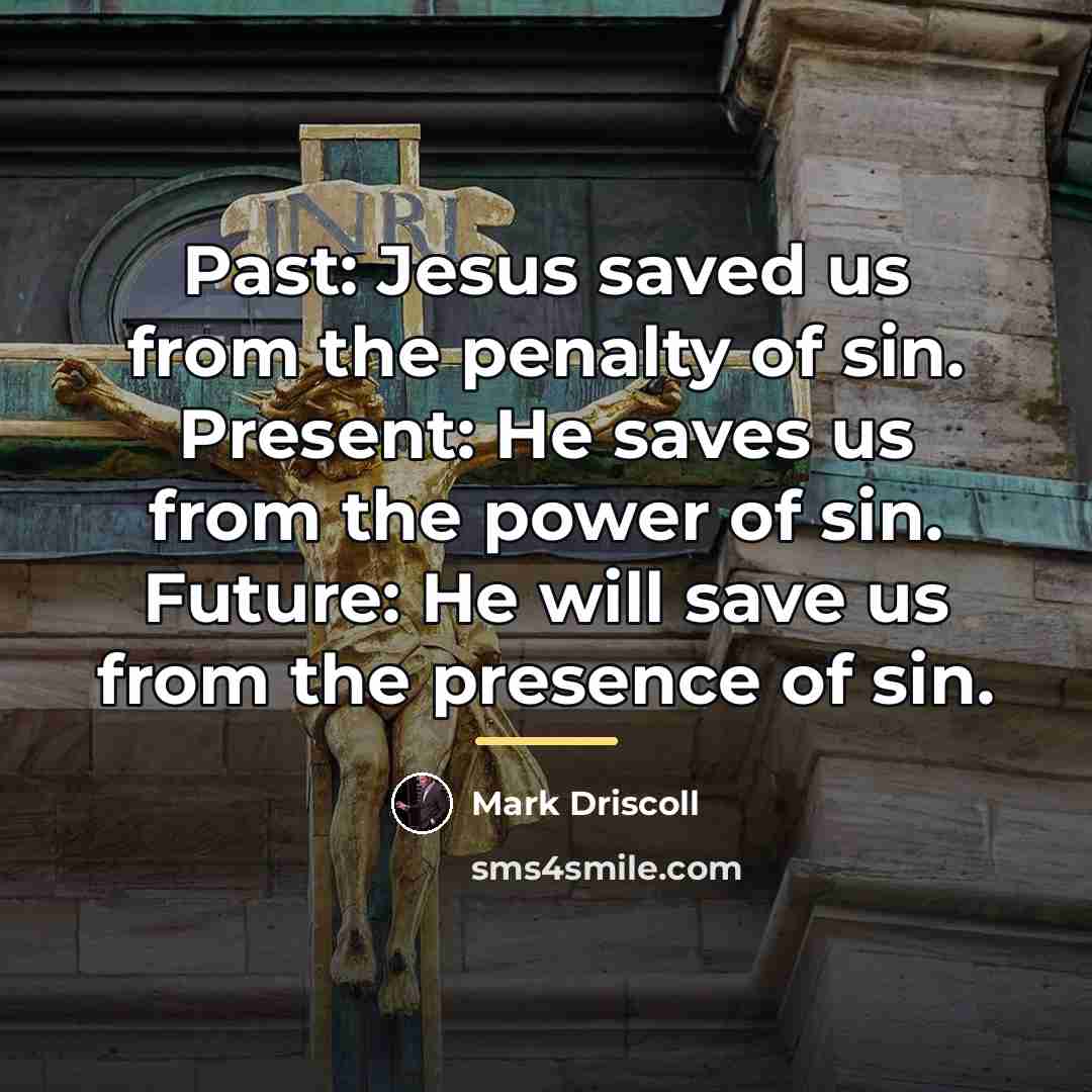 “Past: Jesus saved us from the penalty of sin. Present:…” quote by Mark Driscoll