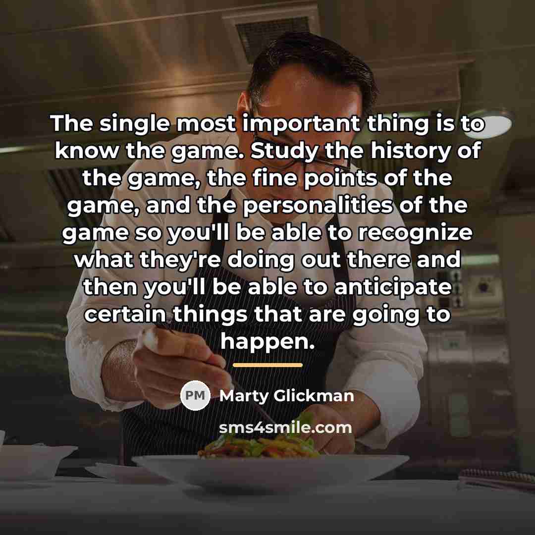 “The single most important thing is to know the game.…” quote by Marty Glickman