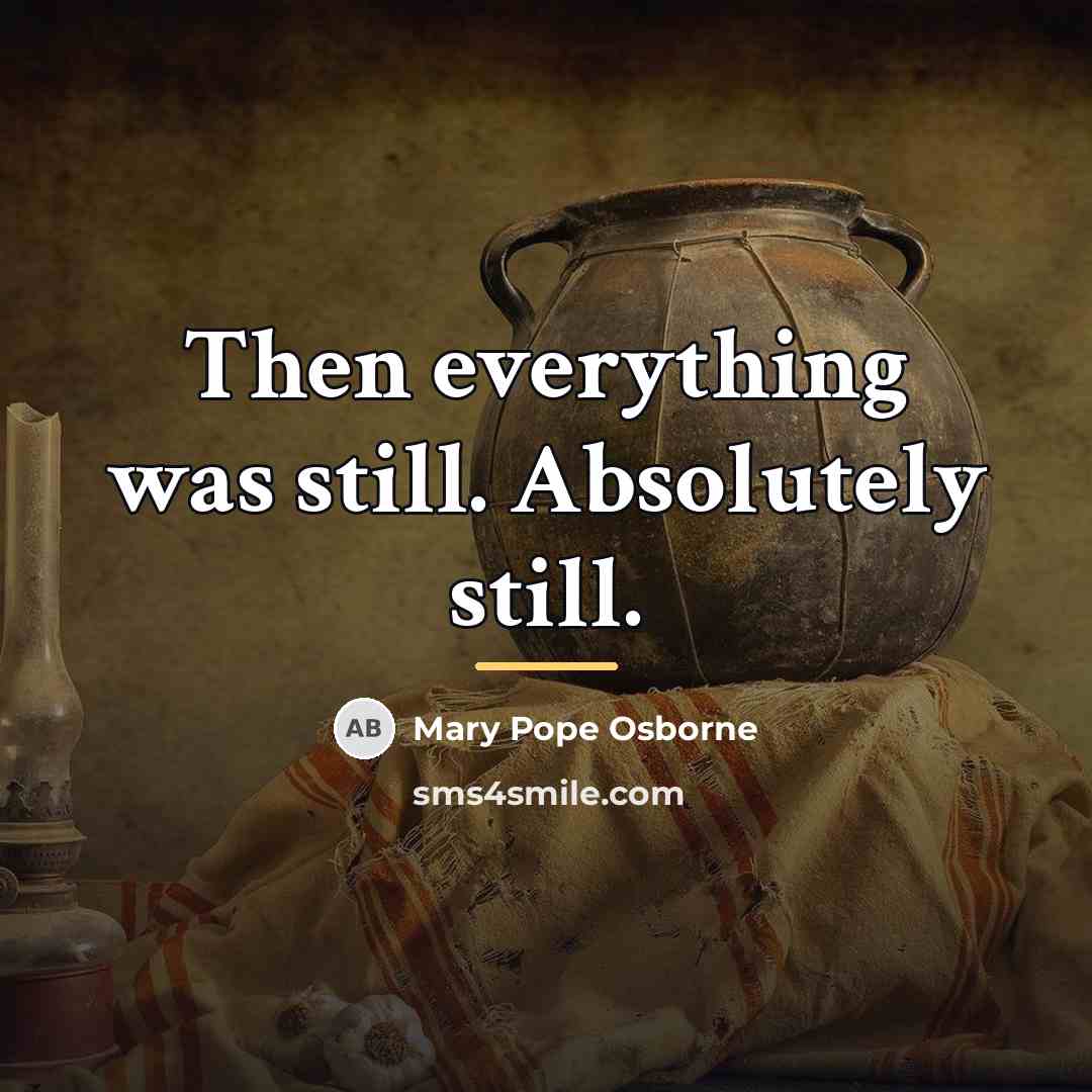 “Then everything was still. Absolutely still.…” quote by Mary Pope Osborne