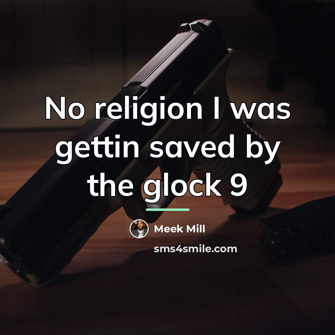 “No religion I was gettin saved by the glock 9…” quote by Meek Mill
