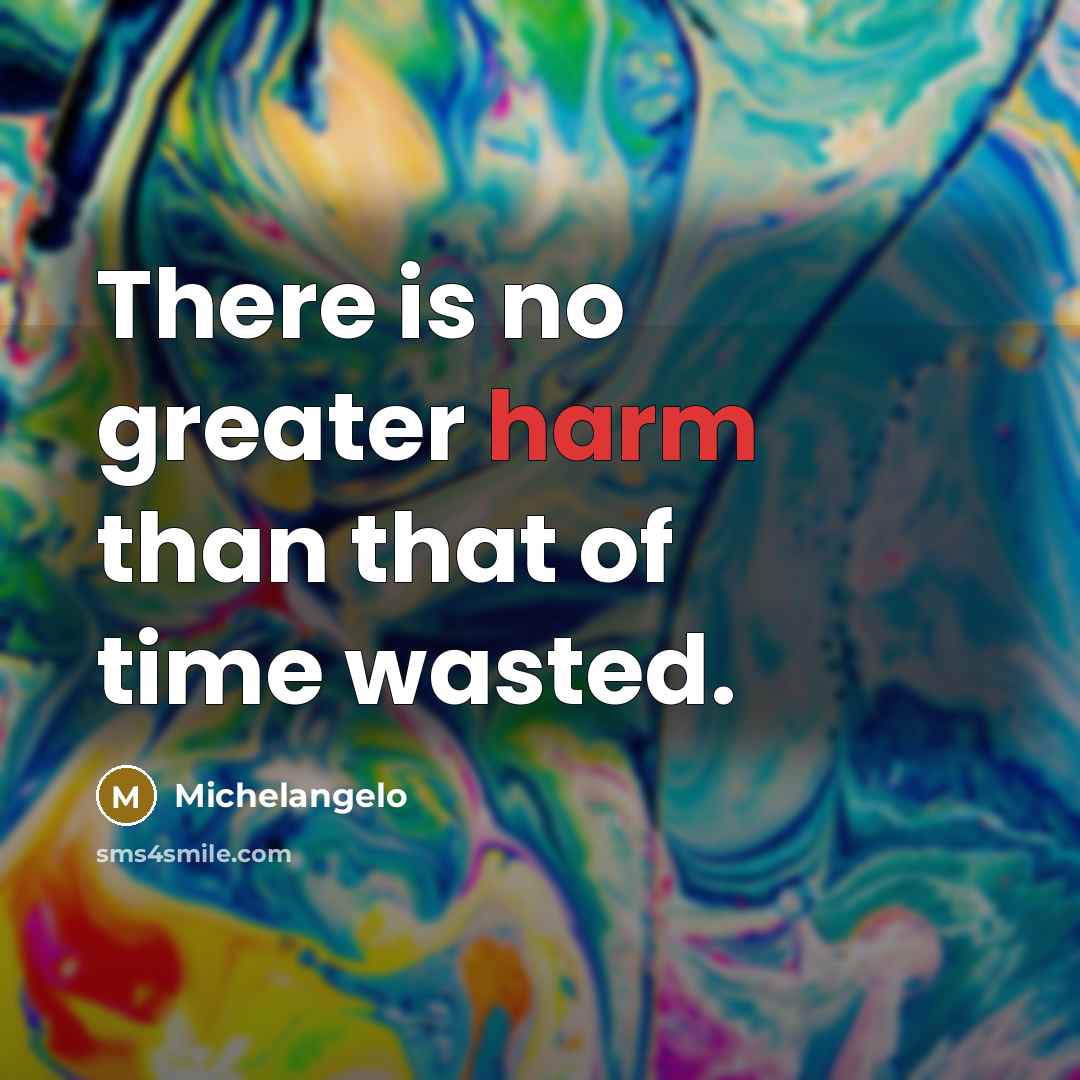 “There is no greater harm than that of time wasted.…” quote by Michelangelo