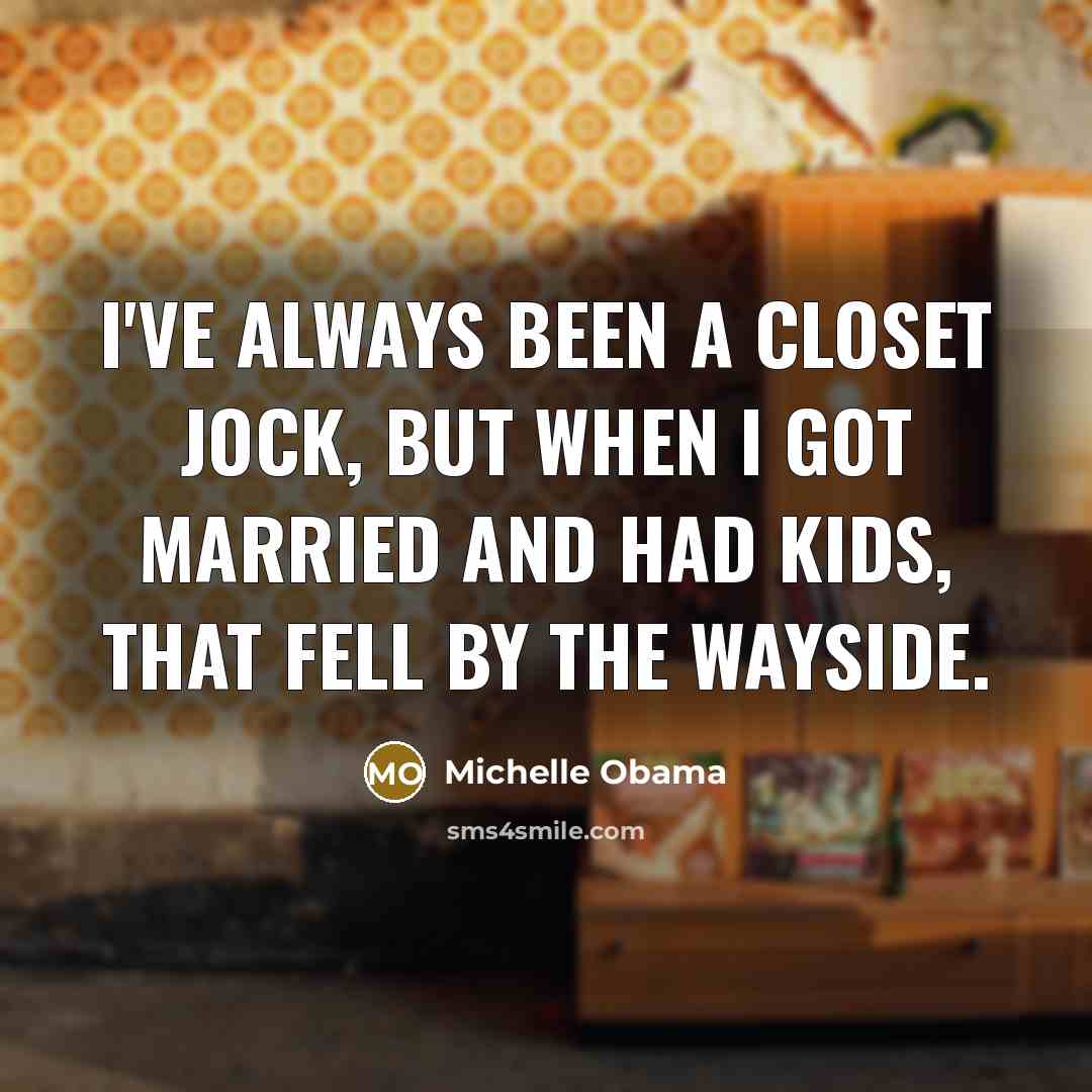 “I've always been a closet jock, but when I got…” quote by Michelle Obama