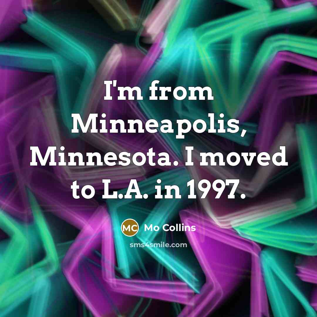“I'm from Minneapolis, Minnesota. I moved to L.A. in 1997.…” quote by Mo Collins