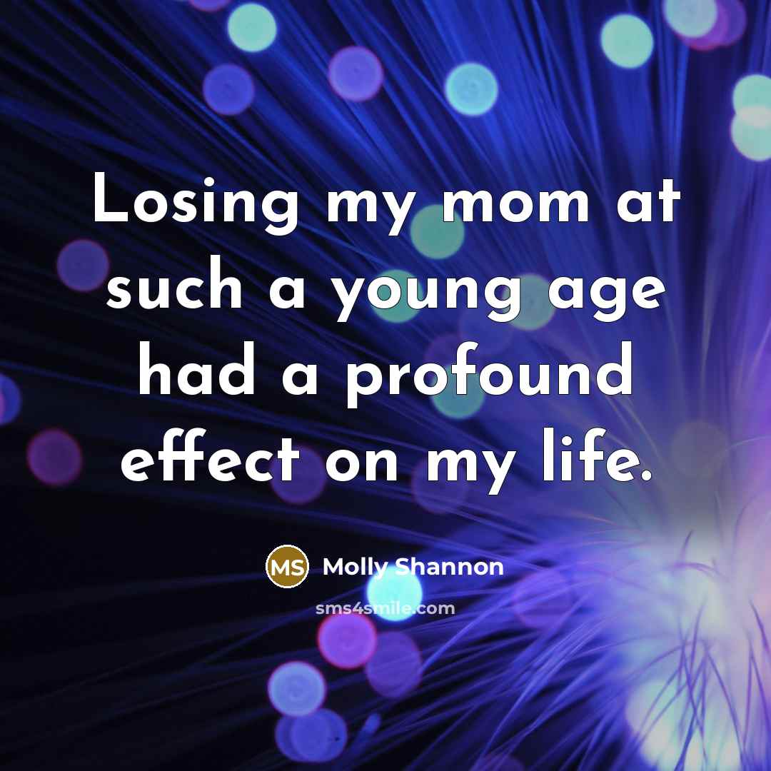 “Losing my mom at such a young age had a…” quote by Molly Shannon