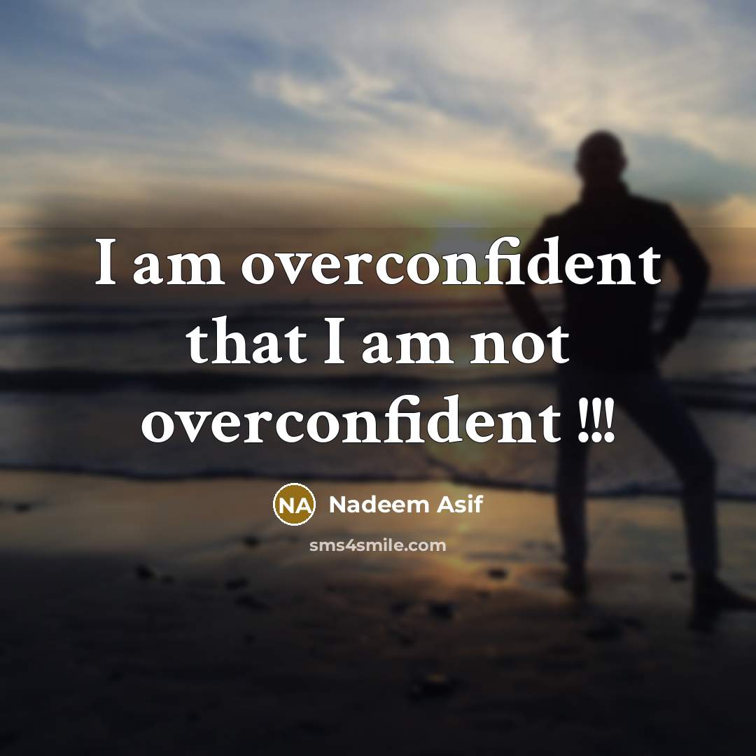 “I am overconfident that I am not overconfident !!!…” quote by Nadeem Asif