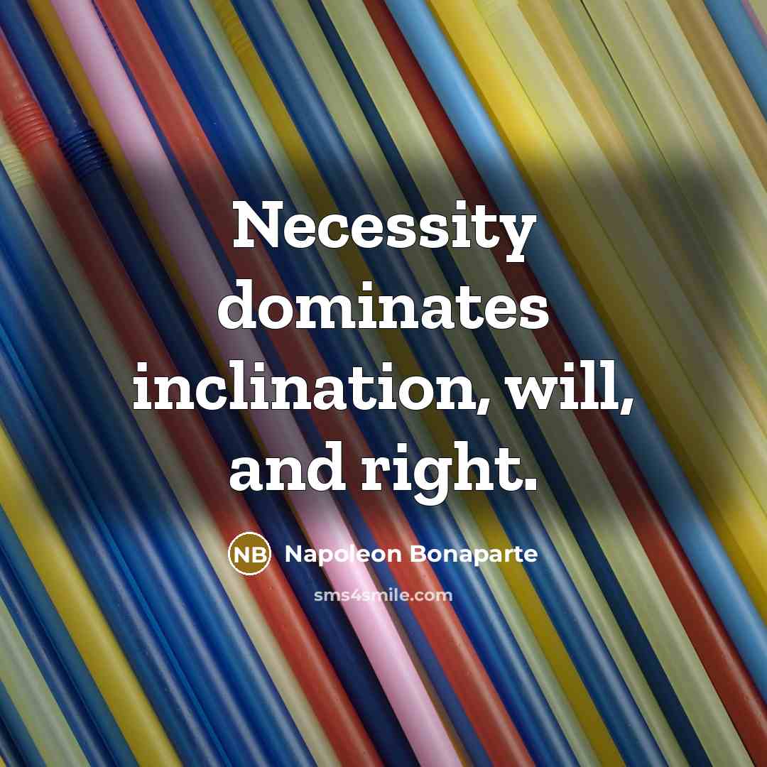“Necessity dominates inclination, will, and right.” quote by Napoleon Bonaparte