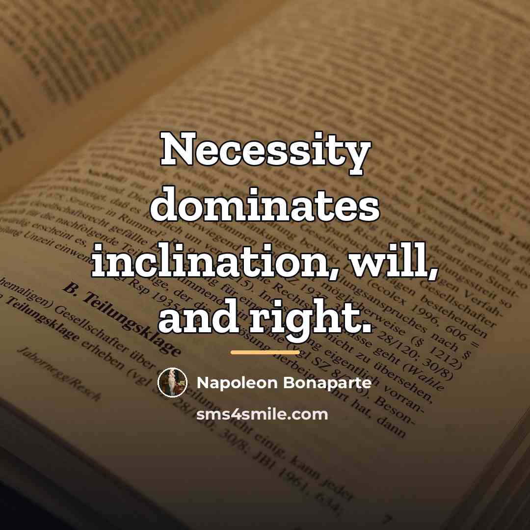“Necessity dominates inclination, will, and right.…” quote by Napoleon Bonaparte