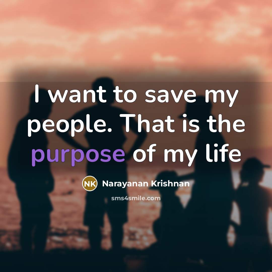“I want to save my people. That is the purpose…” quote by Narayanan Krishnan