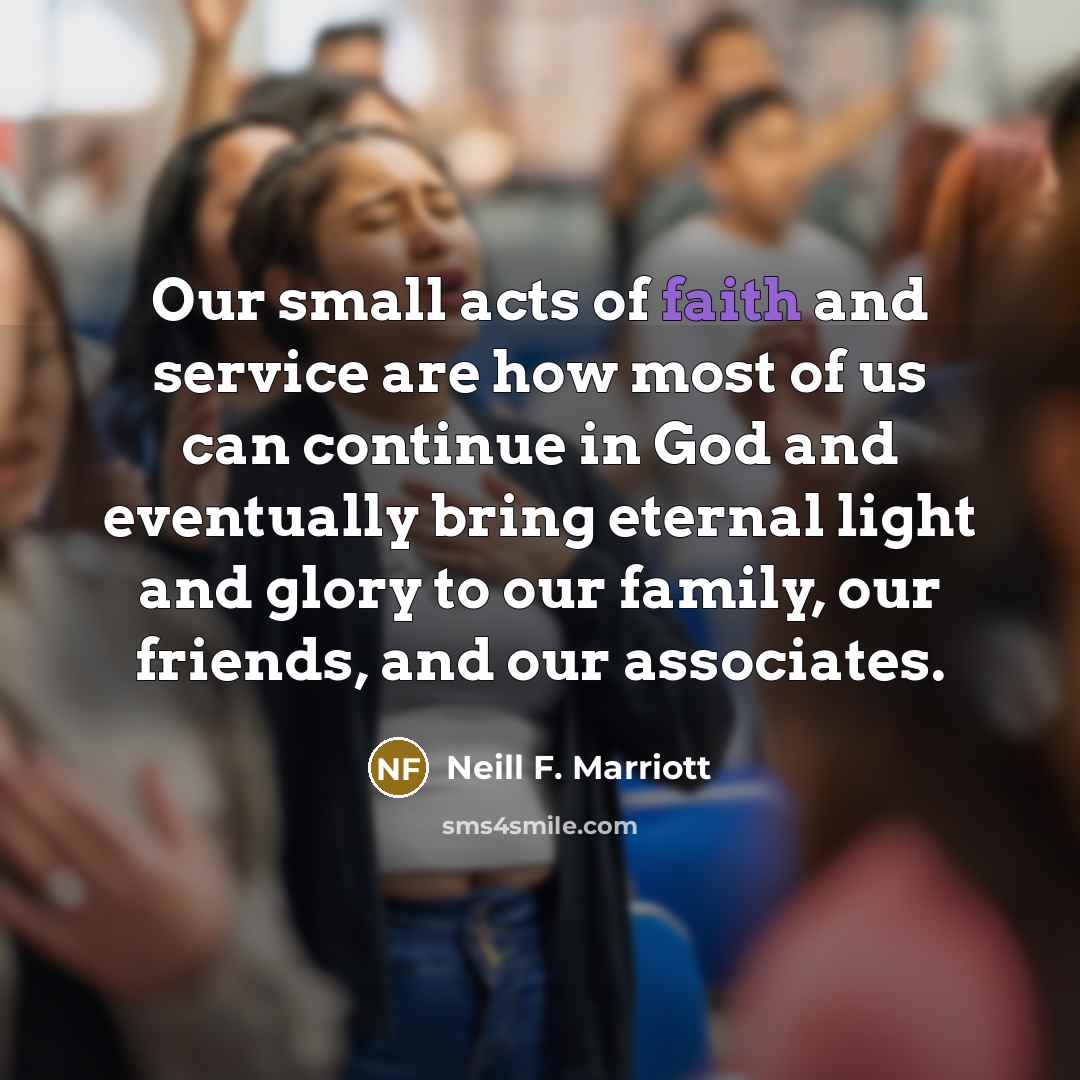 “Our small acts of faith and service are how most…” quote by Neill F. Marriott