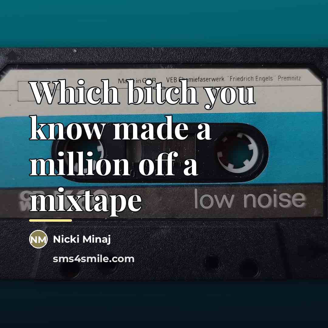 “Which bitch you know made a million off a mixtape…” quote by Nicki Minaj