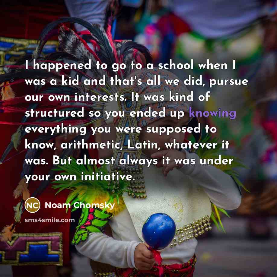 “I happened to go to a school when I was…” quote by Noam Chomsky