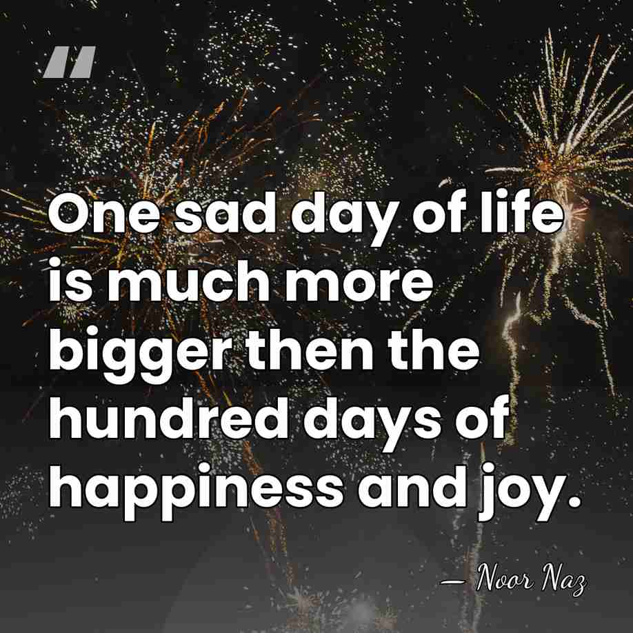 One sad day of life is much more bigger then the hundred&hellip; - Noor Naz