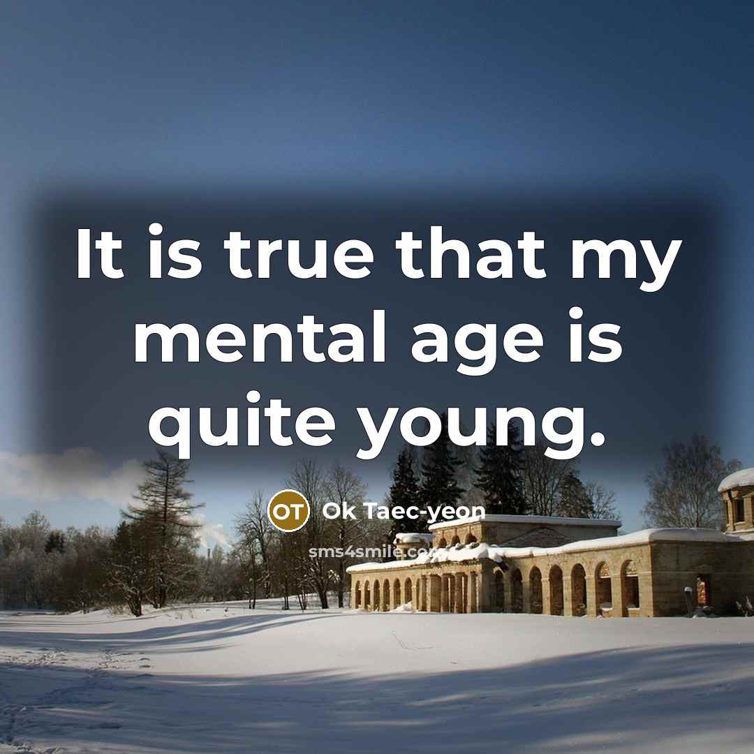 “It is true that my mental age is quite young.…” quote by Ok Taec-yeon