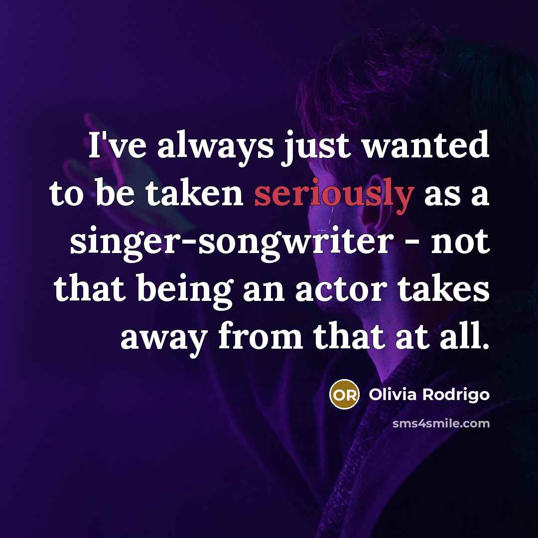 “I've always just wanted to be taken seriously as a…” quote by Olivia Rodrigo