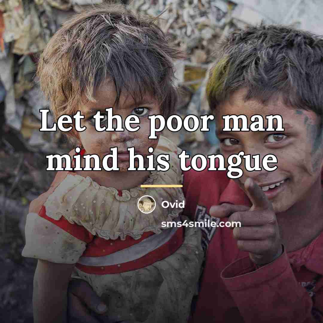 “Let the poor man mind his tongue…” quote by Ovid