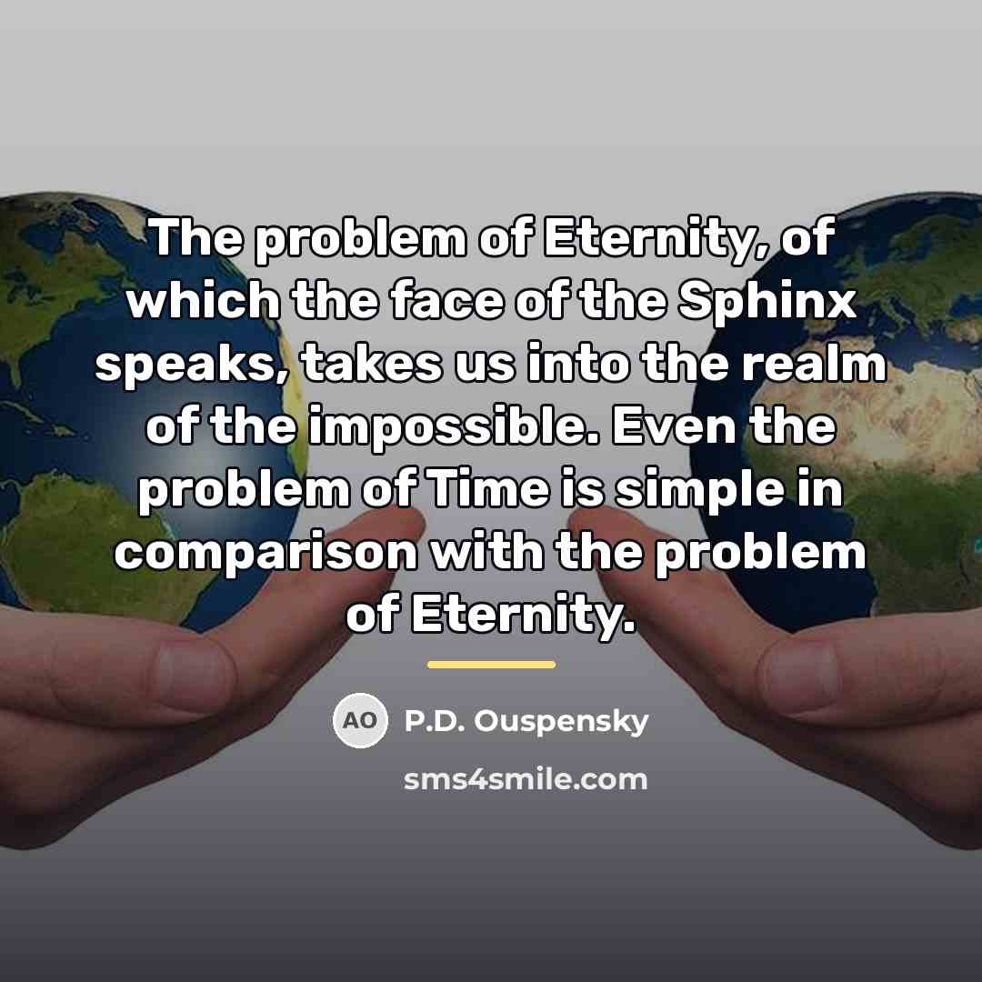 “The problem of Eternity, of which the face of the…” quote by P.D. Ouspensky