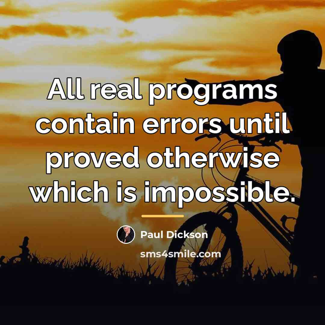 “All real programs contain errors until proved otherwise which is…” quote by Paul Dickson