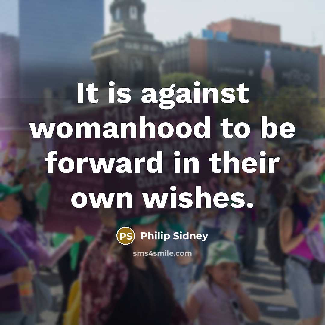 “It is against womanhood to be forward in their own…” quote by Philip Sidney