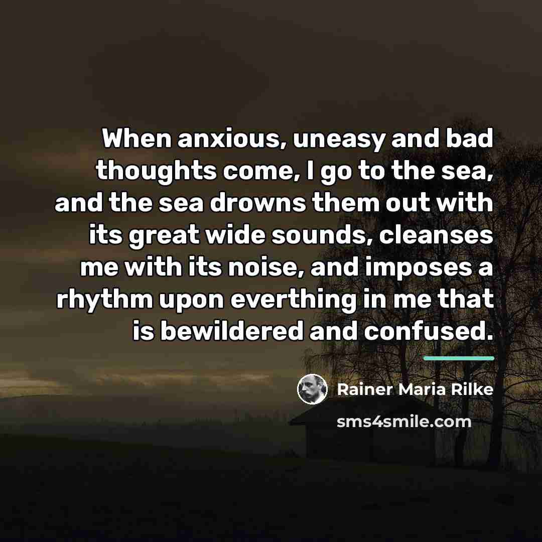 “When anxious, uneasy and bad thoughts come, I go to…” quote by Rainer Maria Rilke