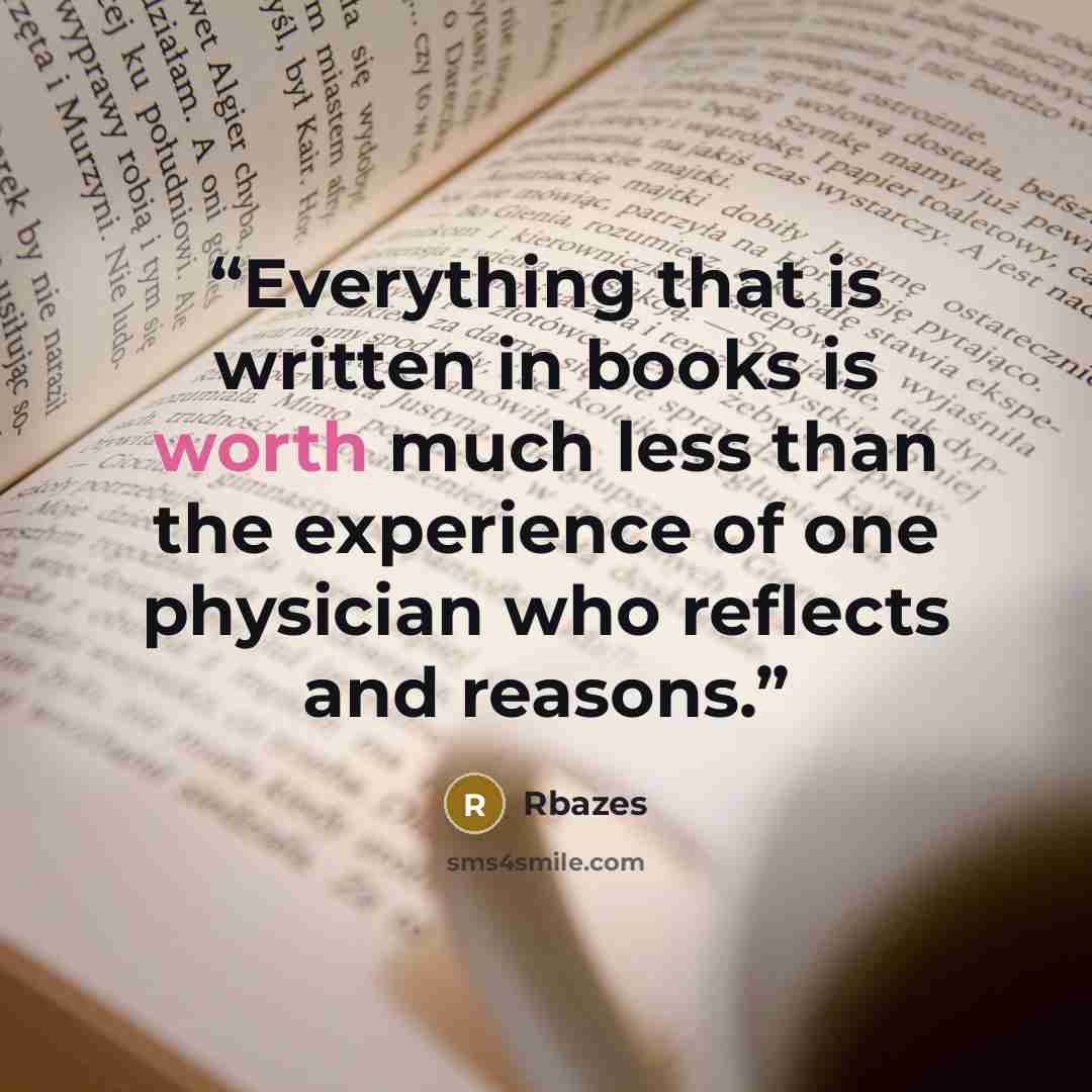 “Everything that is written in books is worth much less than the experience of one physician who reflects and reasons.” quote by Rbazes