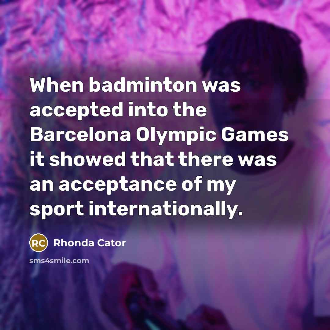 “When badminton was accepted into the Barcelona Olympic Games it…” quote by Rhonda Cator