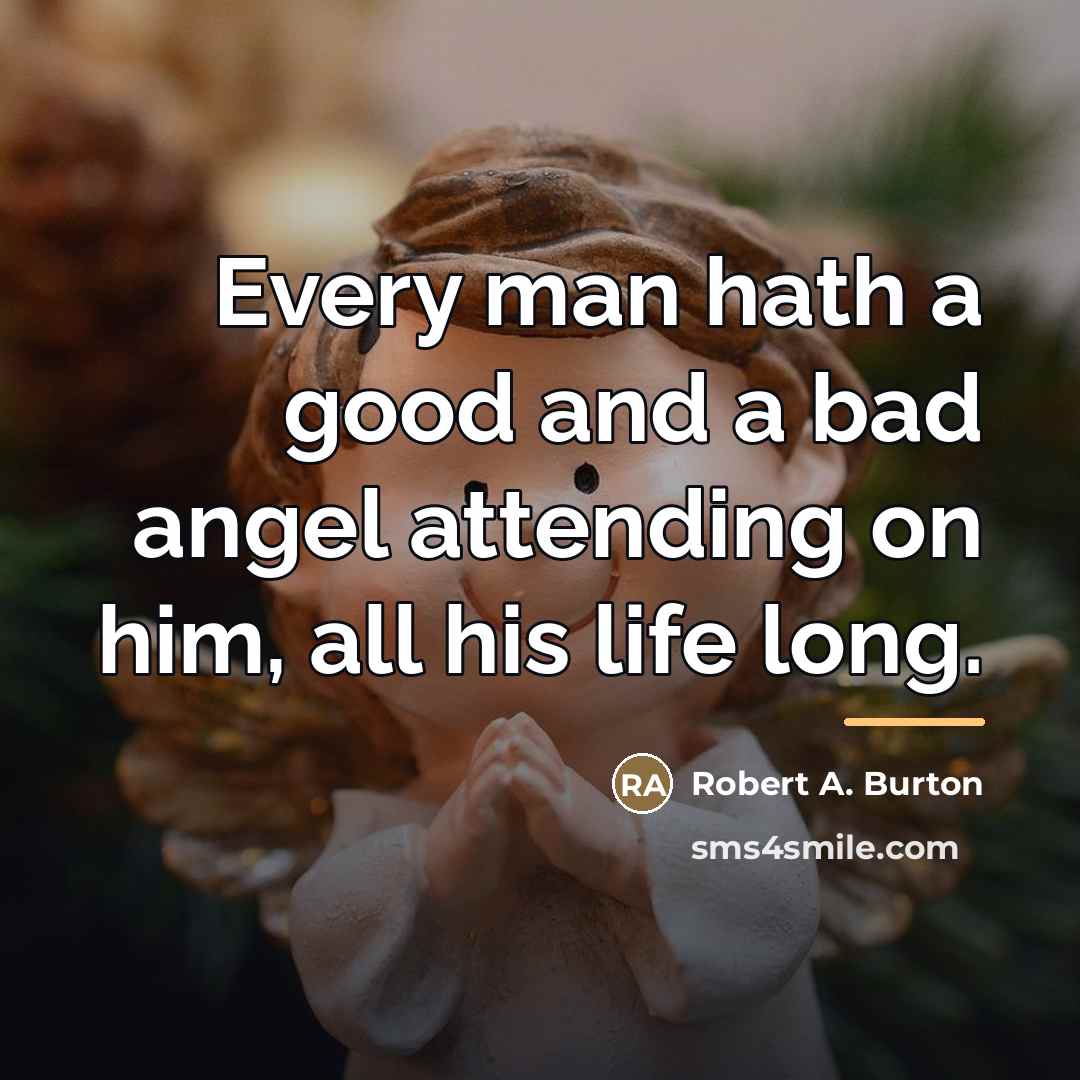 “Every man hath a good and a bad angel attending…” quote by Robert A. Burton