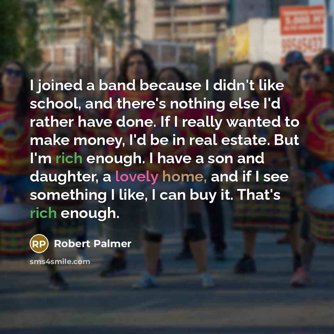 “I joined a band because I didn't like school, and…” quote by Robert Palmer
