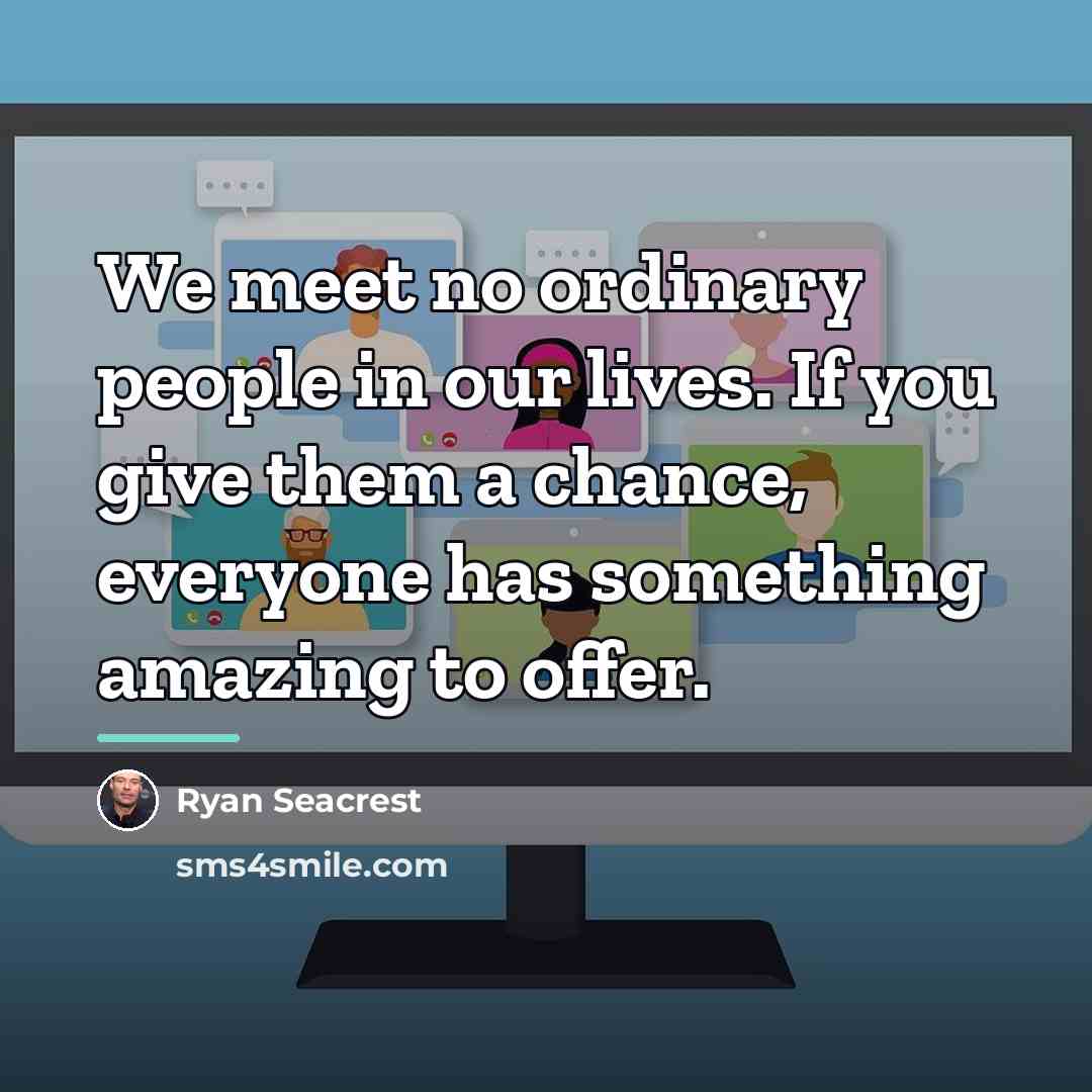 “We meet no ordinary people in our lives. If you…” quote by Ryan Seacrest