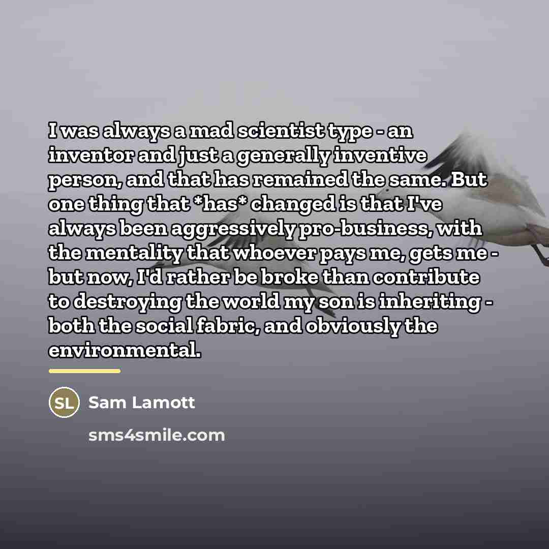 “I was always a mad scientist type - an inventor…” quote by Sam Lamott