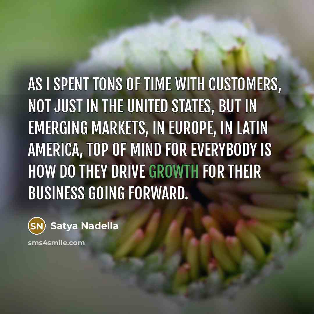 “As I spent tons of time with customers, not just…” quote by Satya Nadella