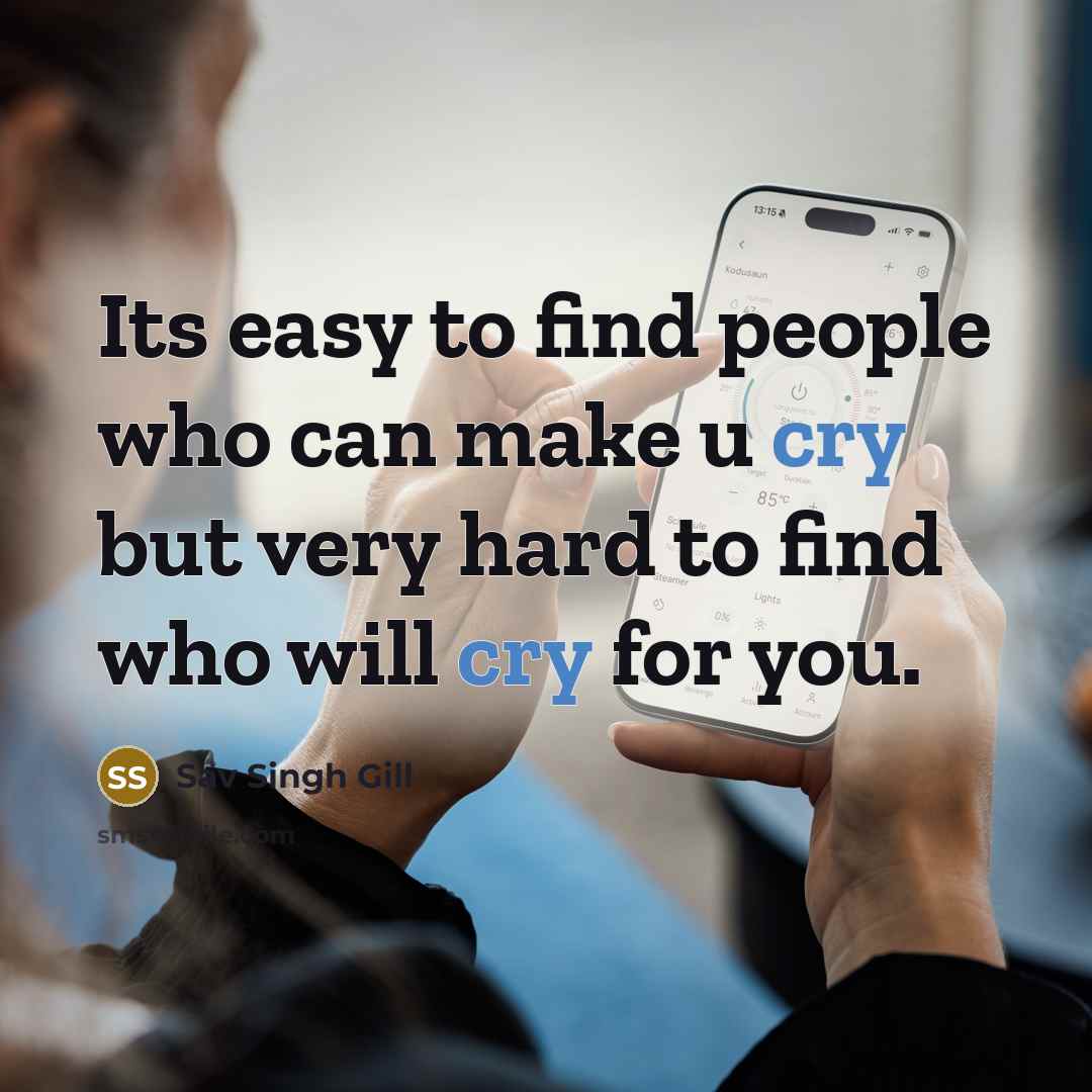“Its easy to find people who can make u cry…” quote by Sav Singh Gill