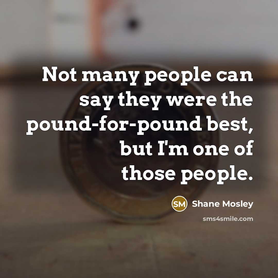 “Not many people can say they were the pound-for-pound best,…” quote by Shane Mosley