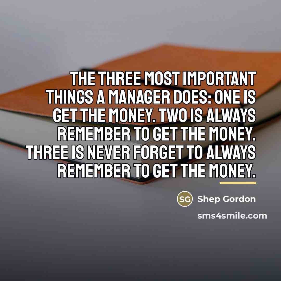 “The three most important things a manager does: One is…” quote by Shep Gordon