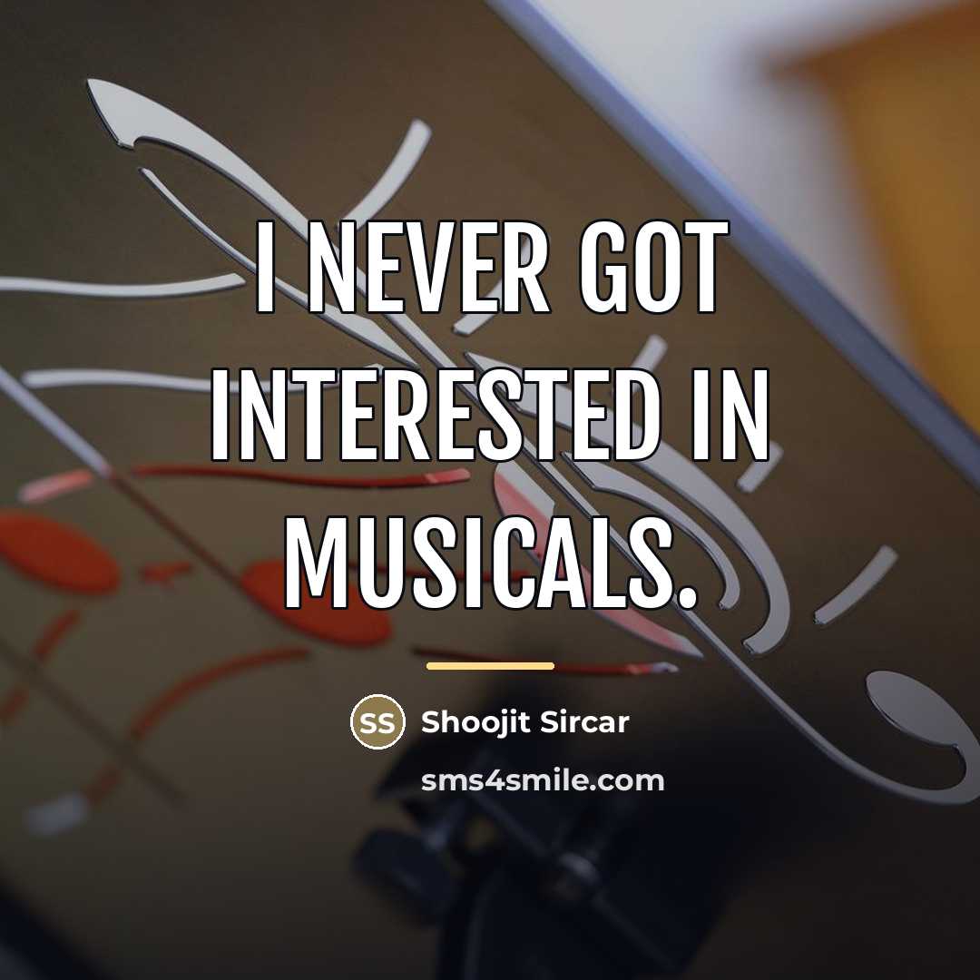 “I never got interested in musicals.…” quote by Shoojit Sircar